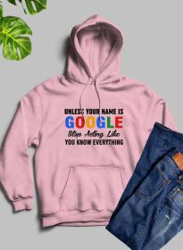 Unless Your Name Is Google Stop Acting Like You Know Everything Hoodie (Color: Pink, size: XX-Large)